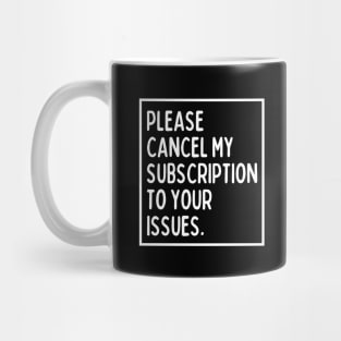Please cancel my subscription to your issues. Mug